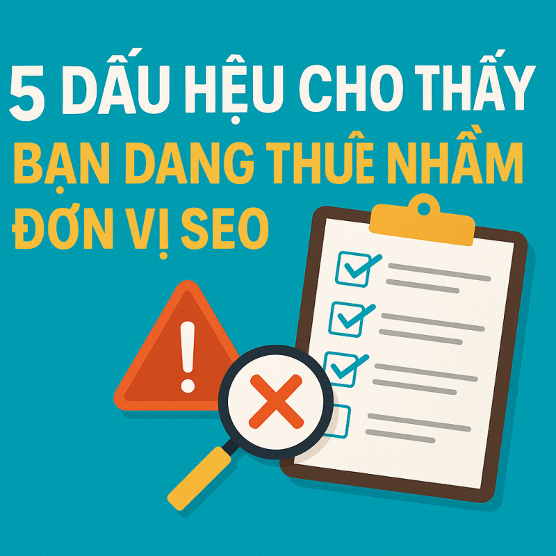 6 dấu hiệu thuê nhầm đơn vị SEO và quy trình xử lý an toàn